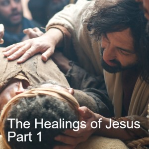 The Healings of Jesus - Part 1 - 2022-01-05