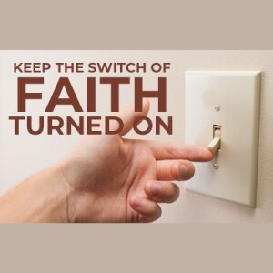 Keep the Switch of Faith Turned On - Part 1 - 2024-09-15