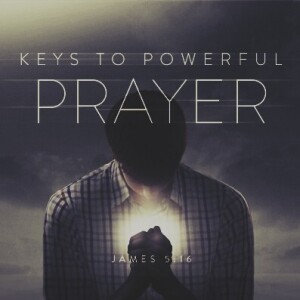 Keys to Powerful Prayer - Part 13 - 2024-04-07