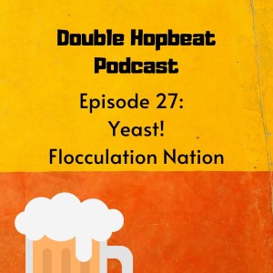 Episode 27: Yeast! Flocculation Nation