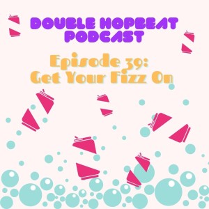 Episode 39: Get Your Fizz On