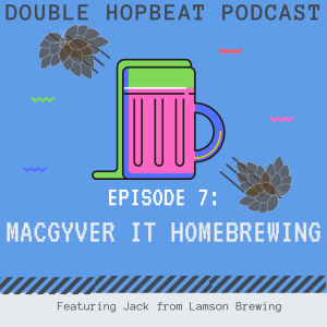 Episode 7: MacGyver It Homebrewing