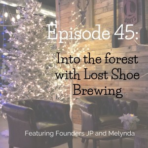 Episode 45: Into the Forest with Lost Shoe Brewing: Featuring Founders JP and Melynda