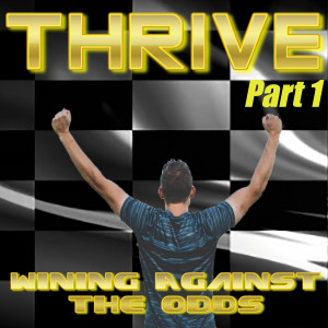 Thrive, Part 1 - Winning Against The Odds