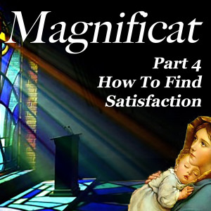 Magnificat - Part 4, How To Find Satisfaction