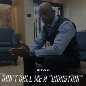 Episode 10: Don't Call Me A "Christian"