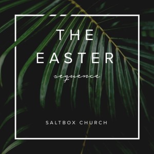 The Easter Sequence, Part 3: Calvary & Resurrection 
