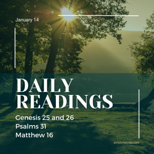 Thoughts on the readings for January 14th (Genesis 25 and 26 Psalm 31 and Matthew 16)