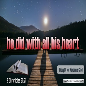 Thought fo November 2nd:  'HE DID WITH ALL HIS HEART' 