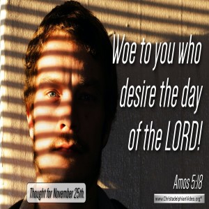 Thought for November 25th 'Woe to you who desire the day of the Lord'-