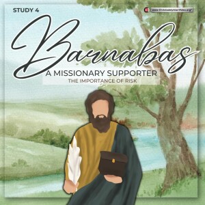 Barnabas - #4 -  A Missionary Supporter - the importance of risk. .(Steve Mansfield)