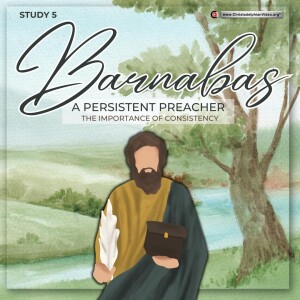 Barnabas - #5 -  A Persistent Preacher - the importance of consistency. .(Steve Mansfield)