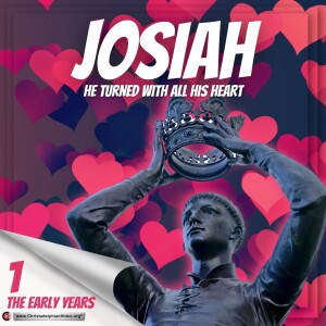 Josiah he turned with all his heart #1 The early Years (Tim Styles OWBS 2022)