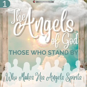 The Angels of God - Those that stand by:  #1 ’Who makes his Angels spirits’ (Ron Cowie)
