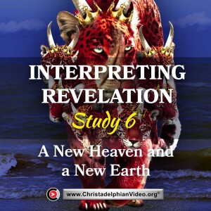 Interpreting Revelation- #6 A new Heaven and a new Earth ..(Bernard Burt)
