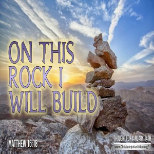 Thought for January 14th 'On this rock i will build..'