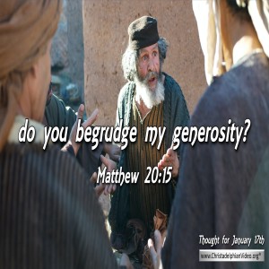 Thought for January 17th 'Do you begrudge my generosity..'