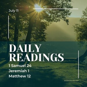 Thoughts on the Bible Readings (1 Samuel 24; Jeremiah 1; Matthew 12) for July 11th