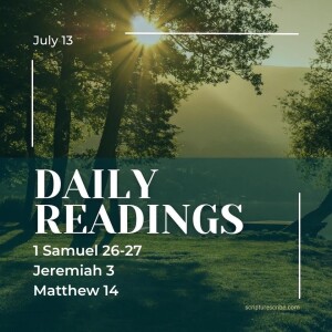 Thoughts on the Bible Readings (1 Samuel 26, 27; Jeremiah 3; Matthew I4) for July 13th
