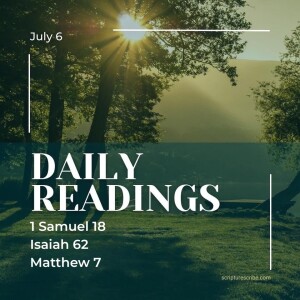 Thoughts on the Bible Readings (1 Samuel 18; Isaiah 62; Matthew 7) for July 6th