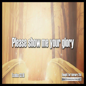 Thought for February 21st..'Please show me your glory..'