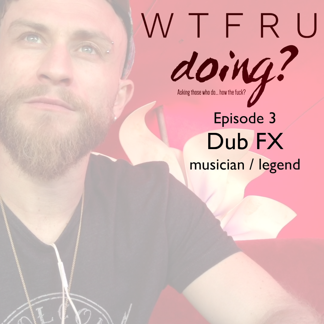 3 | Dub FX - WTFRUdoing? with Chris Maizon