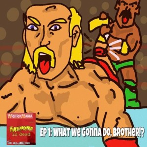 Hulkamania is Dead - Episode 1: What We Gonna Do, Brother!?
