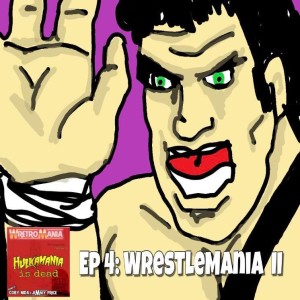 Hulkamania is Dead - Episode 4: WrestleMania 2