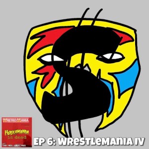 Hulkamania is Dead - Episode 6: WrestleMania IV