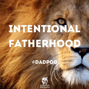 Episode 18 - Intentional Fatherhood: #dadpod
