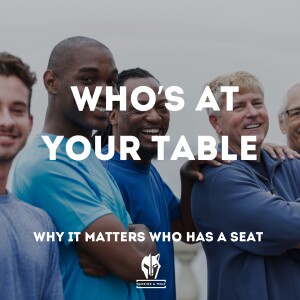 Episode 22 - Who’s At Your Table? Why It Matters Who Has A Seat