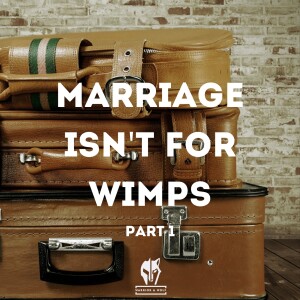 Episode 28 - Marriage Isn’t For Wimps (Pt. 1)