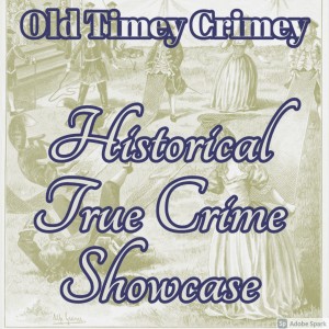 Old Timey Crimey Presents: Historical True Crime Showcase #1