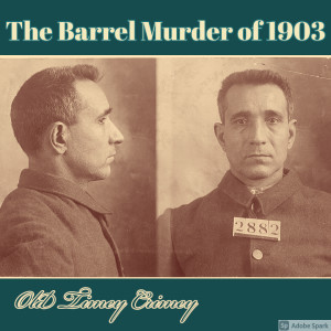 Old Timey Crimey #119: The Barrel Murders of 1903 - 