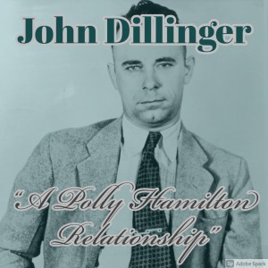 Old Timey Crimey #95: John Dillinger - "A Polly Hamilton Relationship"