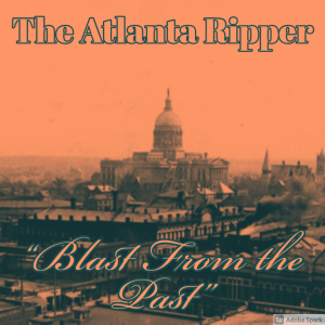 Old Timey Crimey #96: Atlanta Ripper - "Blast From the Past"