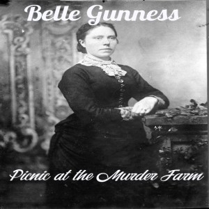 Old Timey Crimey #20: Belle Gunness - "Picnic at the Murder Farm"