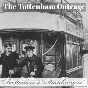 Old Timey Crimey #24: The Tottenham Outrage - 