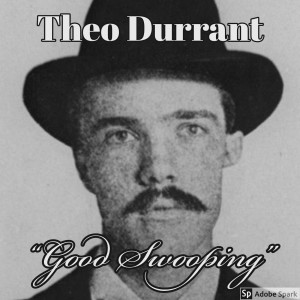 Old Timey Crimey #61: Theo Durrant - "Good Swooping"