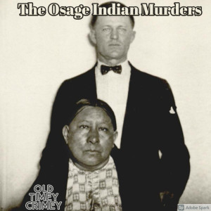 Old Timey Crimey #105: The Osage Indian Murders -  "Crime Lasagna"