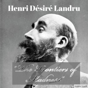 Old Timey Crimey #16: Henri Désiré Landru and the Frontiers of Madness