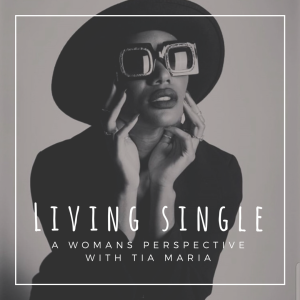 Episode 6: Living Single Part One; A woman’s perspective with Tia Maria