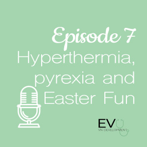 EVO VN Episode 7: Hyperthermia, pyrexia and Easter Fun