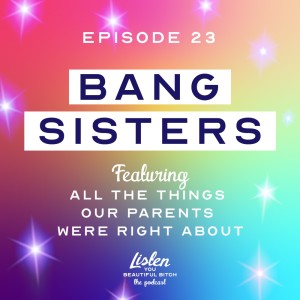 Bang Sisters: Things Our Parents Were Right About