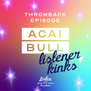 Throwback! Acai Bull: Listener Kinks