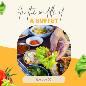 Eposide 55: In the middle of...a buffet