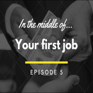 Episode 5: In the middle of...your first job