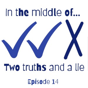 Episode 14: In the middle of...two truths and a lie