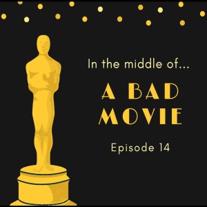 Episode 15: In the middle of...a bad movie