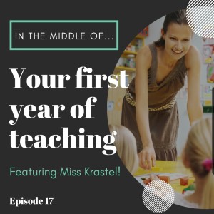 Episode 17: In the middle of...your first year of teaching